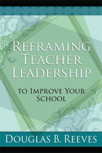 Reframing Teacher Leadership To Improve Your School Dougals B Reeves