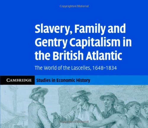 Slavery Family And Gentry Capitalism In The British Atlantic The World Of The Lascelles 16481834 1st Edition S D Smith