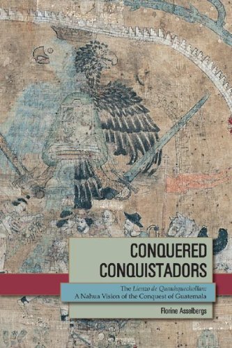 Conquered Conquistadors The Lienzo De Quauhquechollan A Nahua Vision Of The Conquest Of Guatemala Mesoamerican Worlds Pappstr Florine Asselbergs