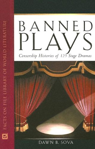 Banned Plays Censorship Histories Of 125 Stage Dramas Banned Books Second Revised Edition 2nd Edition Dawn B Sova