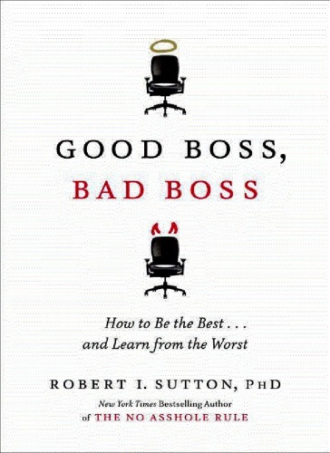 Good Boss Bad Boss How To Be The Best And Learn From The Worst Robert I Sutton