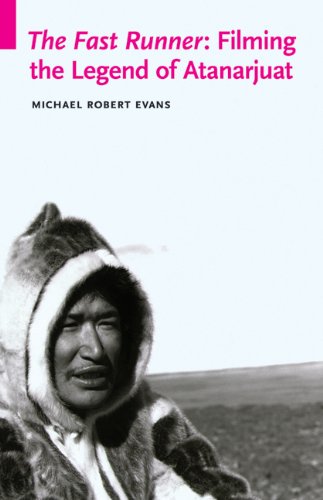 The Fast Runner Filming The Legend Of Atanarjuat Indigenous Films Michael Robert Evans