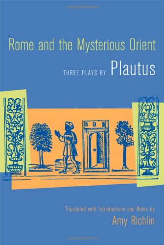 Rome And The Mysterious Orient Three Plays By Plautus Illustrated Amy Richlin