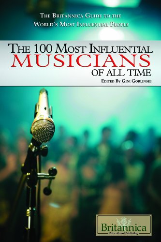 The 100 Most Influential Musicians Of All Time The Britannica Guide To The Worlds Most Influential People Illustrated Gini Gorlinski Associate Editor