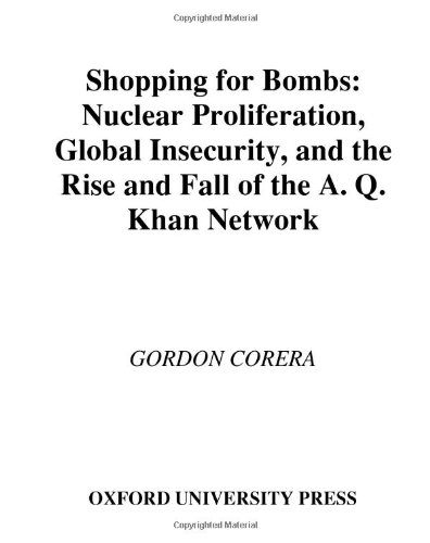 Shopping For Bombs Nuclear Proliferation Global Insecurity And The Rise And Fall Of The Aq Khan Network 2006 Gordon Corera