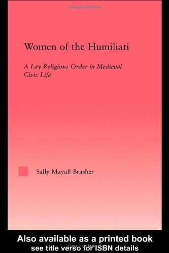 Women Of The Humiliati A Lay Religious Order In Medieval Civic Life 1st Edition Sally Mayall Brasher