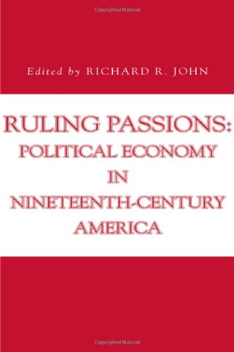 Ruling Passions Political Economy In Nineteenthcentury America Issues In Policy History Richard R John