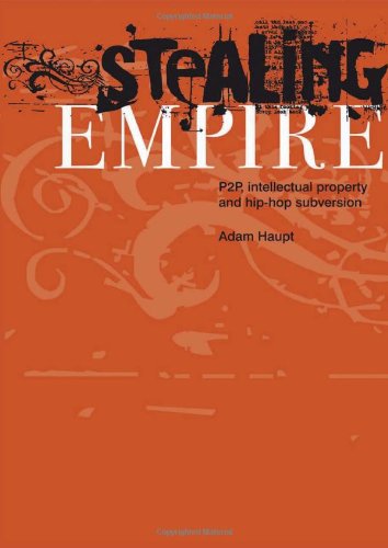 Stealing Empire P2p Intellectual Property And Hiphop Subversion Adam Haupt