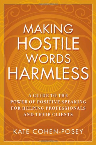 Making Hostile Words Harmless A Guide To The Power Of Positive Speaking For Helping Professionals And Their Clients 1st Edition Kate Cohenposey