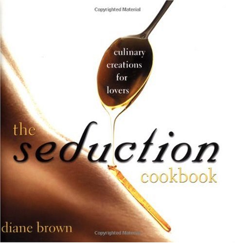 The Seduction Cookbook Culinary Creations For Lovers Revised Updated Diane Brown