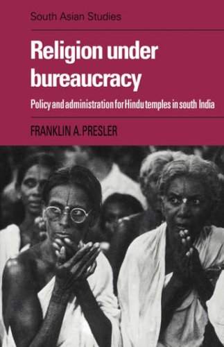 Religion Under Bureaucracy Policy And Administration For Hindu Temples In South India 1st Edition Franklin A Presler