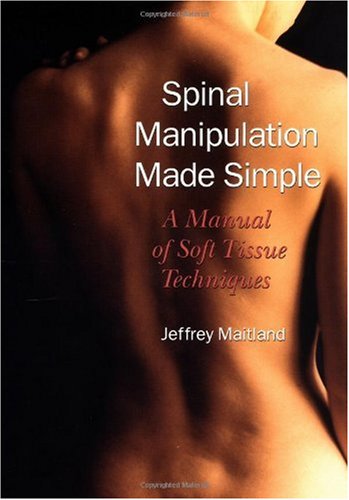 Spinal Manipulation Made Simple A Manual Of Soft Tissue Techniques 1st Edition Jeffrey Maitland