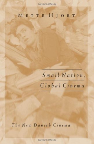 Small Nation Global Cinema The New Danish Cinema 1st Edition Mette Hjort