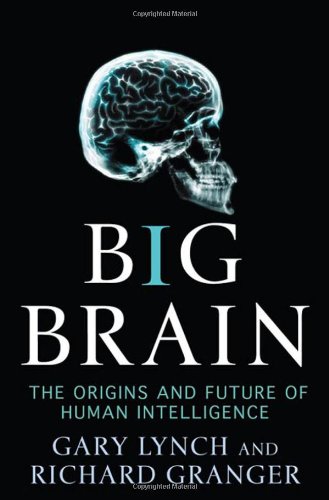 Big Brain The Origins And Future Of Human Intelligence First Edition Gary Lynch