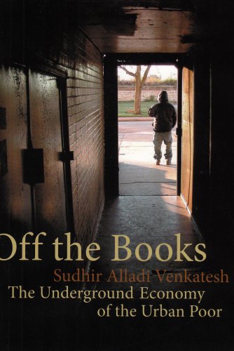 Off The Books The Underground Economy Of The Urban Poor Sudhir Alladi Venkatesh