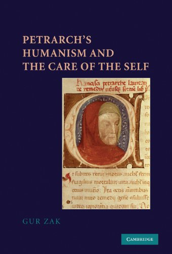 Petrarchs Humanism And The Care Of The Self 1st Edition Gur Zak