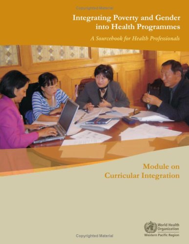Integrating Poverty And Gender In Health Programmes A Sourcebook For Health Professionals Module On Curricular Integration A Wpro Publication Who Regional Office For The Western Pacific