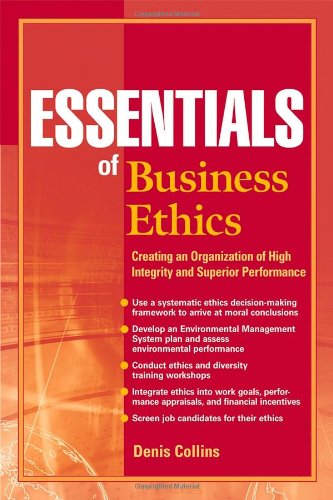 Essentials Of Business Ethics Creating An Organization Of High Integrity And Superior Performance Essentials Series 1st Edition Denis Collins
