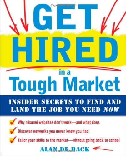 Get Hired In A Tough Market Insider Secrets For Finding And Landing The Job You Need Now 1st Edition Alan De Back