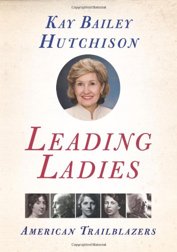 Leading Ladies American Trailblazers First Edition Kay Bailey Hutchison