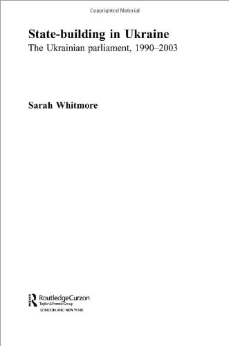 State Building In Ukraine The Ukrainian Parliament 19902003 Basees Routledgecurzon Series On Russian And East European Studies 10 1st Edition Sarah Whitmore