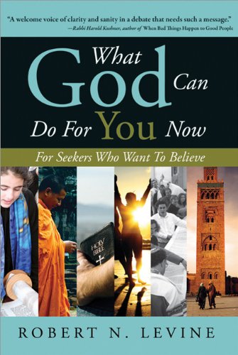 What God Can Do For You Now For Seekers Who Want To Believe Robert Levine