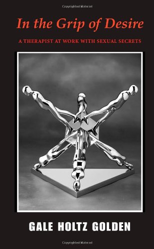 In The Grip Of Desire A Therapist At Work With Sexual Secrets Gale Holtz Golden