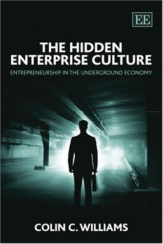 The Hidden Enterprise Culture Entrepreneurship In The Underground Economy Colin C Williams