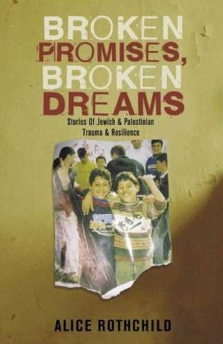 Broken Promises Broken Dreams The Stories Of Jewish And Palestinian Trauma And Resilience Alice Rothchild