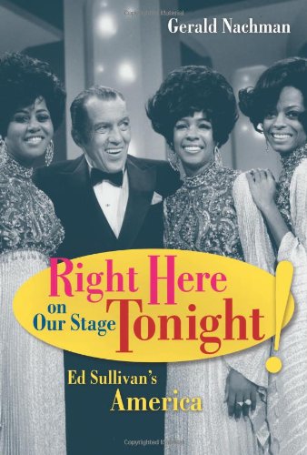 Right Here On Our Stage Tonight Ed Sullivans America Ahmanson Foundation Book In The Humanities 1st Edition Gerald Nachman