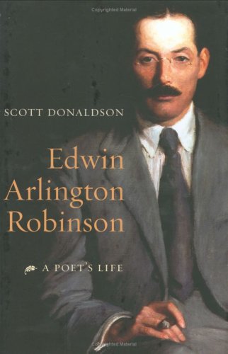Edwin Arlington Robinson A Poets Life First Edition Scott Donaldson