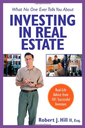 What No One Ever Tells You About Investing In Real Estate Reallife Advice From 101 Successful Investors What No One Ever Tells You About Investing In Real Estate Robert J Hill