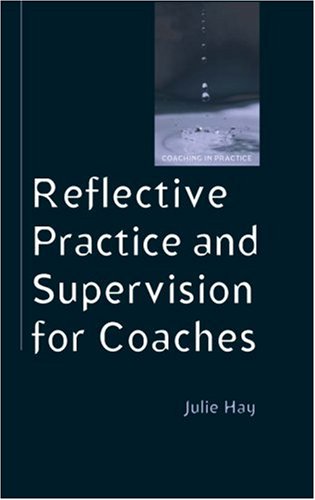 Reflective Practice And Supervision For Coaches Coaching In Practice 1st Edition Julie Hay