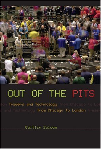 Out Of The Pits Traders And Technology From Chicago To London 1st Edition Caitlin Zaloom