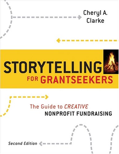 Storytelling For Grantseekers A Guide To Creative Nonprofit Fundraising 2nd Edition Cheryl A Clarke