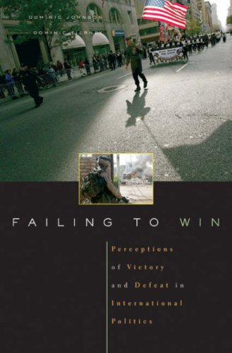 Failing To Win Perceptions Of Victory And Defeat In International Politics Dominic D P Johnson