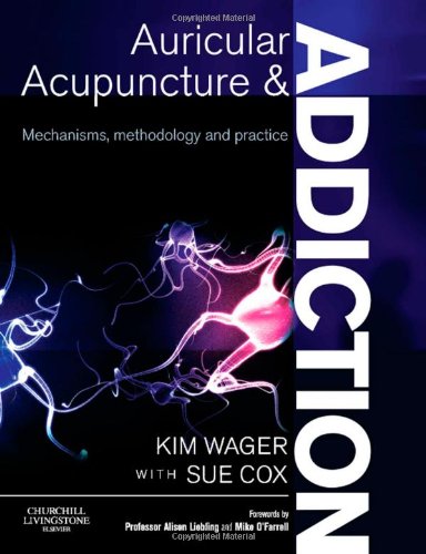 Auricular Acupuncture And Addiction Mechanisms Methodology And Practice 1st Edition Kim Wager