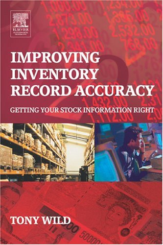 Improving Inventory Record Accuracy Getting Your Stock Information Right 1st Edition Tony Wild