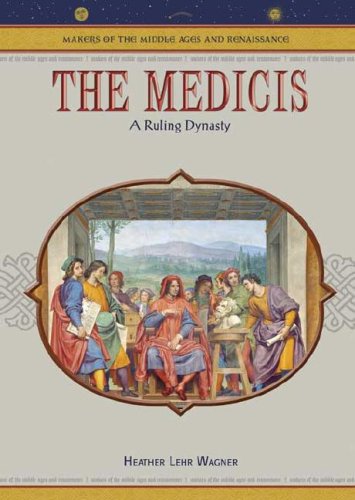 The Medicis A Ruling Dynasty Makers Of The Middle Ages And Renaissance Heather Lehr Wagner