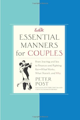 Essential Manners For Couples From Snoring And Sex To Finances And Fighting Fairwhat Works What Doesnt And Why First Edition Peter Post