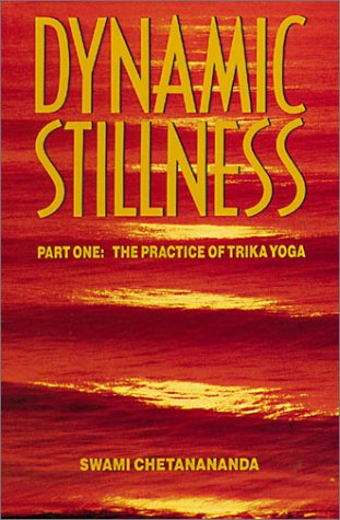 Dynamic Stillness Part One The Practice Of Trika Yoga Swami Chetanananda