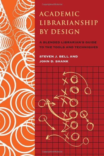 Academic Librarianship By Design Steven Bell John Shank