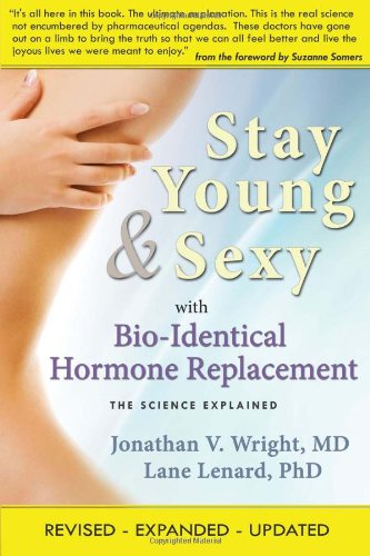 Stay Young Sexy With Bioidentical Hormone Replacement The Science Explained 1st Edition Jonathan V Wright