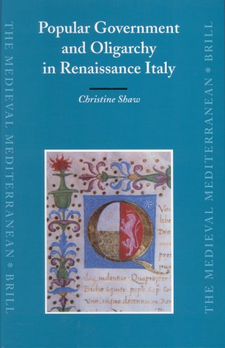 Popular Government And Oligarchy In Renaissance Italy Medieval Mediterranean C Shaw
