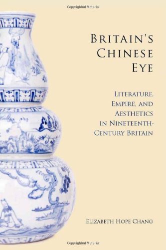 Britains Chinese Eye Literature Empire And Aesthetics In Nineteenthcentury Britain 1st Edition Elizabeth Chang