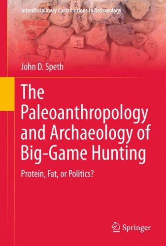The Paleoanthropology And Archaeology Of Biggame Hunting Protein Fat Or Politics 1st Edition John D Speth Auth