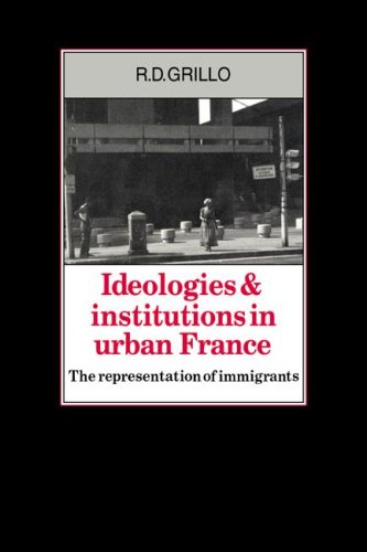 Ideologies And Institutions In Urban France The Representation Of Immigrants 1st Edition R D Grillo