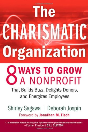 The Charismatic Organization Eight Ways To Grow A Nonprofit That Builds Buzz Delights Donors And Energizes Employees 1st Edition Shirley Sagawa