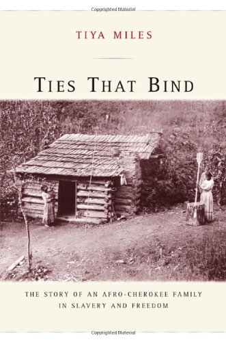 Ties That Bind The Story Of An Afrocherokee Family In Slavery And Freedom American Crossroads 1st Edition Tiya Miles