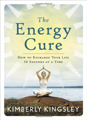 The Energy Cure How To Recharge Your Life 30 Seconds At A Time Kimberly Kingsley